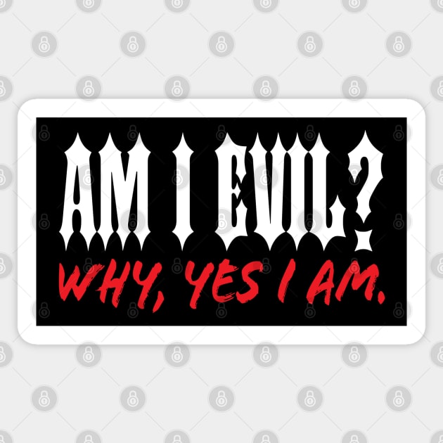 Am I Evil? Why, Yes I Am. Sticker by MacMarlon